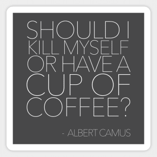 Should I Kill Myself Or Make A Cup Of Coffee? - Albert Camus - Typography Quote Magnet